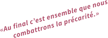 «Au final c’est ensemble que nous combattrons la précarité.»